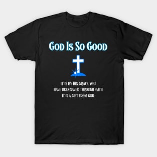 God Is Good, It is by His Grace You have been saved T-Shirt